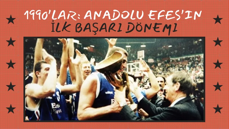 1990’lar: Anadolu Efes’in İlk Başarı Dönemi