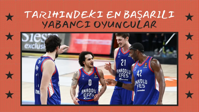 Anadolu Efes Tarihindeki En Başarılı Yabancı Oyuncular